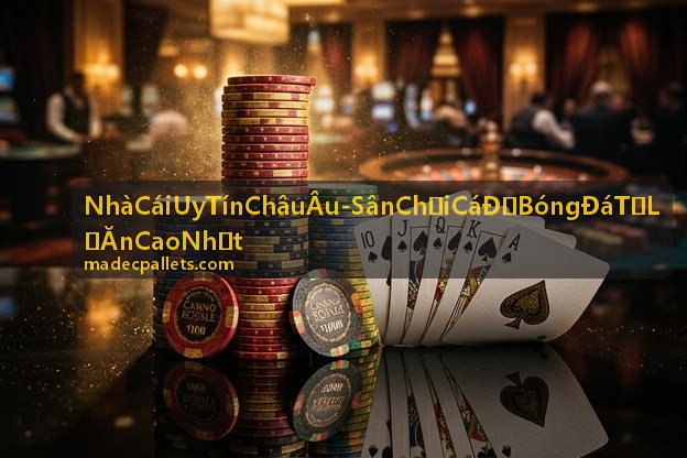 Giao diện sòng bài trực tuyến tại Nhà Cái Uy Tín Châu Âu